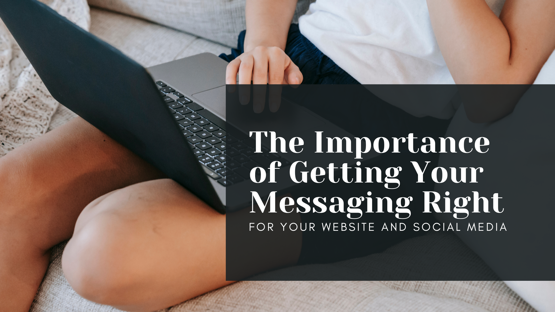 The Importance of Getting Your Messaging Right for Your Website and Social Media